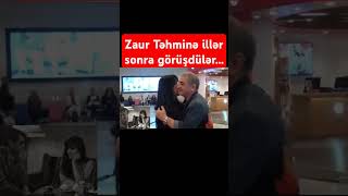 Zaur Təhminə illər sonra görüşdülər [upl. by Lydie]