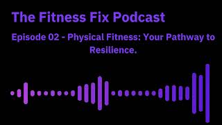 The Fitness Fix Podcast Episode 02 Physical Fitness Your Pathway to Resilience [upl. by Nath]