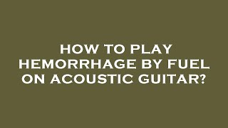 How to play hemorrhage by fuel on acoustic guitar [upl. by Merci]