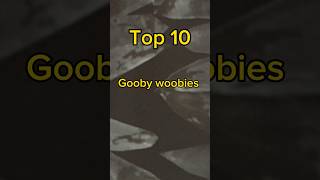 Top 10 gooby woobies [upl. by Millard]