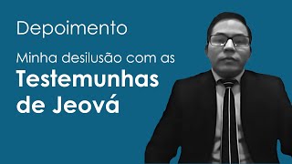 Minha Desilusão com as Testemunhas de Jeová [upl. by Rialc]