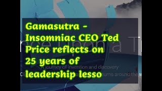 04262019 Gamasutra  Insomniac CEO Ted Price reflects on 25 years of leadership lesso [upl. by Egoreg]