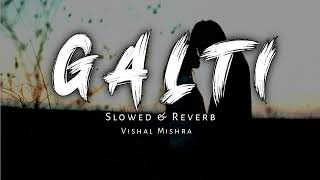 Galti Song Vishal Mishra  Slowed Reverb [upl. by Sirahs]