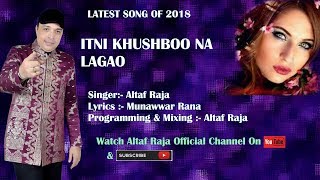 Altaf Raja  इतनी खुशबू ना लगाओ  Itni Khushboo Na Lagao अल्ताफ़ राजा का 2018 का नया धमाकेदार गीत [upl. by Ennagem]