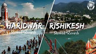 Haridwar Rishikesh ❤️ Song  Haridwar Rishikesh 🕉️ Slowed and Reverb Song  Har Har Mahadev ❤️❤️ [upl. by Annekahs]