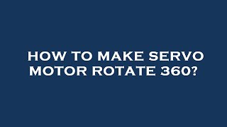 How to make servo motor rotate 360 [upl. by Notniuq]