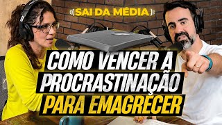 Como vencer a procrastinação pra emagrecer–4 regras pra não sair da dieta Podcast Sai da Média 129 [upl. by Belmonte478]