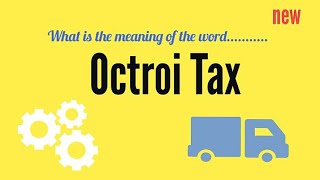 Octroi Tax Under GST  What is the meaning of word Octroi Tax [upl. by Dareg]