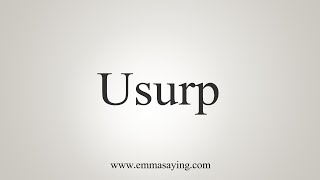 How To Say Usurp [upl. by Reema883]