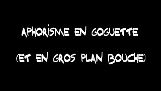 Aphorisme en goguette et en gros plan bouche [upl. by Gefell]