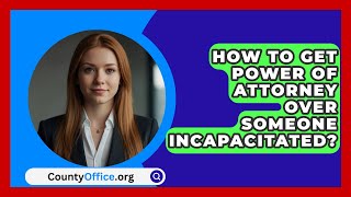 How To Get Power Of Attorney Over Someone Incapacitated  CountyOfficeorg [upl. by Ecerahs]