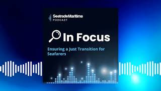 In Focus Ensuring a Just Transition for Seafarers [upl. by Acnalb]