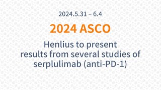 Henlius to Showcase Latest Results of Serplulimab at 2024 ASCO [upl. by Boaten]