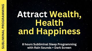 Attract Wealth Health Happiness  Subliminal Affirmations with Rain Sounds  Dark Screen [upl. by Eirrehc]