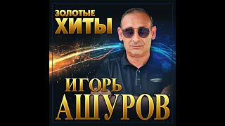 Игорь Ашуров  Золотые ХитыПРЕМЬЕРА 2021 [upl. by Tower909]