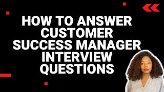 How to Answer Customer Success Manager Interview Questions with examples [upl. by Seamus]