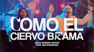 Vídeo Oficial Como el Ciervo Brama  Jesus Worship Center Feat Ivan Rodriguez Live [upl. by Enelahs]