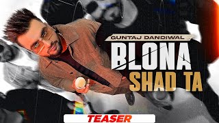 Blona Shad Ta Teaser  Guntaj Dandiwal ft Korala Maan  Desi Crew  Latest Punjabi Songs 2022 [upl. by Adlai]