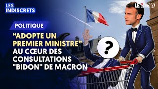 quotADOPTE UN PREMIER MINISTREquot  AU CŒUR DES CONSULTATIONS quotBIDONquot DE MACRON [upl. by Ward66]