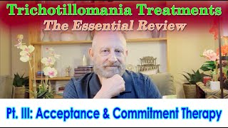 Trichotillomania TreatmentsThe Essential Review Pt III  Acceptance amp Commitment Therapy ACT [upl. by Arihk]