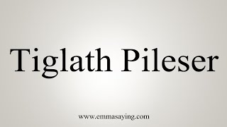 How To Say Tiglath Pileser [upl. by Nireves716]