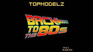 Topmodelz  Back To The 80s Tim B O Album Mix [upl. by Adnorhs]