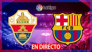 🔴ELCHE vs FC BARCELONA en VIVO  BARÇA vs ELCHE en DIRECTO🔴LIGA SANTANDER [upl. by Gilemette515]