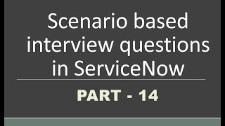 14 Scenario based Interview questions in servicenow  Part 14 [upl. by Lilly]