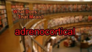 What does adrenocortical mean [upl. by Valley221]