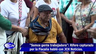 “Somos gente trabajadora” Rifero capturado por la Fiscalía habló con JCH Noticias [upl. by Cousins]