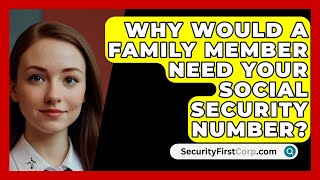 Why Would A Family Member Need Your Social Security Number  SecurityFirstCorpcom [upl. by Aynnek]