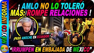 PASO ANOCHE EN ECUADOR AMLO NO LO TOLERÓ MAS SE ROMPEN RELACIONES POR ESTA SITUACIÓN [upl. by Iru]