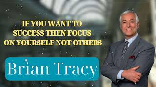 IF YOU WANT TO SUCCESS THEN FOCUS ON YOURSELF NOT OTHERS  Brian Tracys Success Secrets [upl. by Ydaj27]