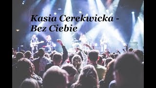 ♪ Kasia Cerekwicka  Bez Ciebie tekst [upl. by Elayor900]