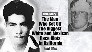 The Man Who Set Off The Biggest White and Mexican Race Riots in California  José Díaz [upl. by Ottinger]