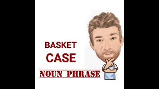 Basket Case  Noun Phrase 551 Origin  Two Meanings  English tutor Nick P [upl. by Zenitram170]