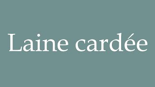 How to Pronounce Laine cardée Carded wool Correctly in French [upl. by Bethesde]