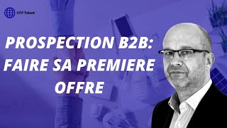 Prospection commerciale B2B  Faire sa première offre [upl. by Ietta]