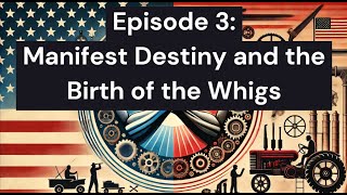 Episode 3  Manifest Destiny and the Birth of the Whigs [upl. by Itteb256]