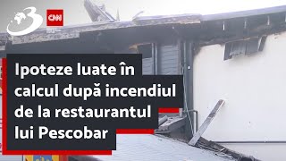 Ipoteze luate în calcul după incendiul de la restaurantul lui Pescobar [upl. by Akerdna]