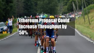 Ethereum Proposal Could Increase Throughput by 50 [upl. by Gray753]