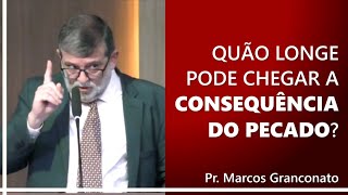 Quão longe pode chegar a consequência do pecado  Pr Marcos Granconato [upl. by Nyvlem955]