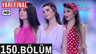 İşte Benim Stilim  150 Bölüm Yarı Final  Tek Parça FULL HD [upl. by Afaw722]