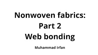 Non woven Fabrics Part 2 Web Formation and Web Bonding continued [upl. by Yroger]