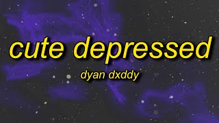 Dyan Dxddy  CUTE DEPRESSED [upl. by Navad417]