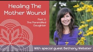 Bethany Webster Healing The Mother Wound amp The Parentified Daughter [upl. by Dihgirb190]