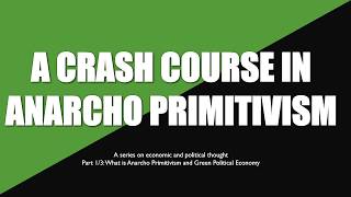 Crash Course in AnarchoPrimitivism 13 An Introduction [upl. by Yerd]