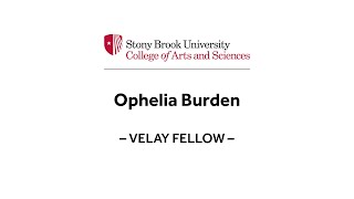 Ophelia Burden 2024 Velay Fellow College of Arts and Sciences Stony Brook University [upl. by Aicatsana491]