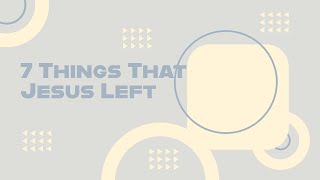 7 Things That Jesus Left [upl. by Arriaes]