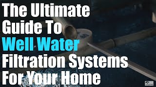 The Ultimate Guide To Well Water Filtration Systems For Your Home [upl. by Anitsud]